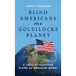 Blind Americans On a Goldilocks Planet: A Trail of Deception Played on American Voters - Hardcover