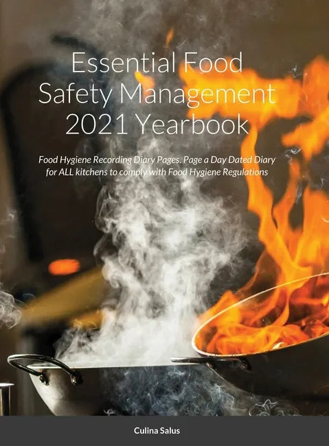 Essential Food Safety Management 2021 Yearbook: Food Hygiene Recording Diary Pages. Page a Day Dated Diary for ALL kitchens to comply with Food Hygien - Hardcover