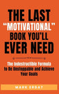 The Last "Motivational" Book You'll Ever Need: The Indestructible Formula to Be Unstoppable and Achieve Your Goals - Hardcover