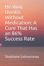 Healing Uveitis Without Medication: A Cure That Has an 86% Success Rate - Paperback