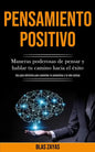 Pensamiento Positivo: Maneras poderosas de pensar y hablar tu camino hacia el éxito (Una guía definitiva para aumentar la autoestima y la vida exitosa - Paperback
