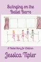 Swinging on the Ballet Barre: A Ballet Story for Children - Paperback