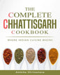 The Complete Chhattisgarh Cookbook: Where Indian Cuisine Begins - Paperback