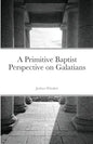 A Primitive Baptist Perspective on Galatians - Paperback