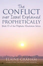 The Conflict over Israel Explained Prophetically: Book II of the Prophetic Revelation Series - Paperback