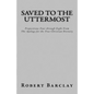 Saved to the Uttermost: Propositions Four through Eight From Robert Barclay's Apology for the True Christian Divinity - Paperback