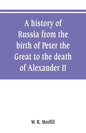 A history of Russia from the birth of Peter the Great to the death of Alexander II - Paperback