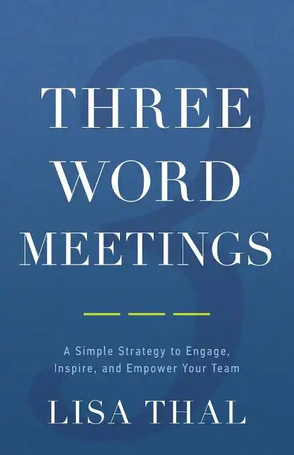 Three Word Meetings: A Simple Strategy to Engage, Inspire, and Empower Your Team - Paperback