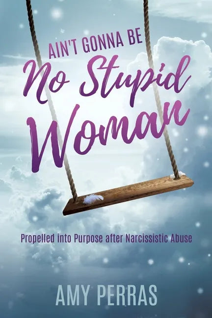 Ain't Gonna Be No Stupid Woman: Propelled into Purpose after Narcissistic Abuse - Paperback