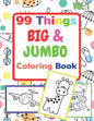 99 Things BIG & JUMBO Coloring Book: 99 Coloring Pages!, Easy, LARGE, GIANT Simple Picture Coloring Books for Toddlers, Kids Ages 2-4, Early Learning, - Paperback