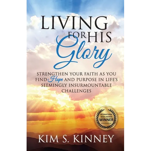 Living for His Glory: Strengthen Your Faith As You Find Hope and Purpose in Life's Seemingly Insurmountable Challenges - Paperback