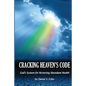 Cracking Heaven's Code: God's System For Restoring Abundant Health - Paperback