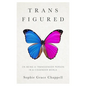Trans Figured: On Being a Transgender Person in a Cisgender World - Hardcover