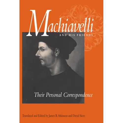 Machiavelli and His Friends: Their Personal Correspondence - Paperback