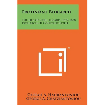 Protestant Patriarch: The Life Of Cyril Lucaris, 1572-1638, Patriarch Of Constantinople - Paperback