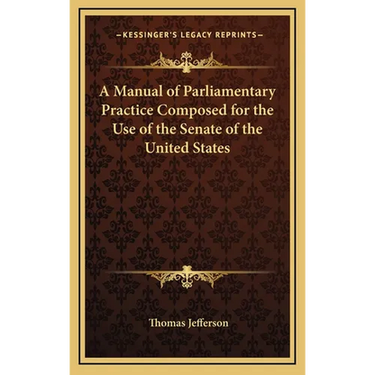 A Manual of Parliamentary Practice Composed for the Use of the Senate of the United States - Hardcover