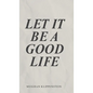 Let It Be A Good Life - Hardcover
