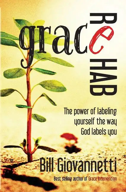 Grace Rehab: The Power of Labeling Yourself the Way God Labels You - Paperback