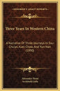 Three Years in Western China: A Narrative of Three Journeys in Ssu-Chu'an, Kuei-Chow, and Yun-Nan (1890) - Hardcover