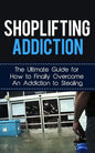 Shoplifting Addiction: The Ultimate Guide for How to Finally Overcome An Addiction to Stealing - Paperback