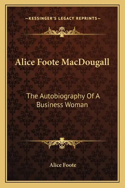 Alice Foote Macdougall: The Autobiography of a Business Woman - Paperback