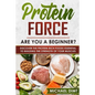 Protein Force: Are you a beginner? Discover the protein-rich foods essential to building the strength of your muscles. - Paperback