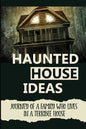 Haunted House Ideas: Journey Of A Family Who Lives In A Terrible House: Ghosts Story - Paperback