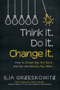 Think it. Do it. Change it.: How to Dream Big, Act Bold, and Get the Results You Want - Paperback