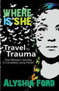 Where Is She?: Travel to Trauma: One Woman's Journey to Completely Losing Herself - Paperback