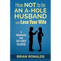 How Not to be an A-Hole Husband and Lose Your Wife - Paperback