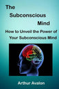 The Subconscious Mind: How to unveil the Power of Your Subconscious Mind - Paperback