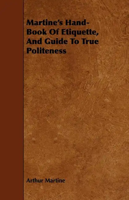 Martine's Hand-Book Of Etiquette, And Guide To True Politeness - Paperback
