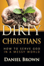 Dirty Christians: How to Serve God in a Messy World - Paperback