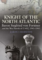 Knight of the North Atlantic: Baron Siegfried Von Forstner and the War Patrols of U-402, 1941-1943 - Hardcover