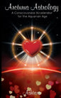 Arcturus Astrology: A Consciousness Accelerator for the Aquarian Age - Paperback