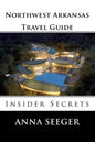 Northwest Arkansas Travel Guide: Insider Secrets: Insider Secrets (Bentonville, Rogers, Fayetteville & Eureka Springs) - Paperback