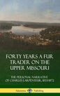 Forty Years a Fur Trader on the Upper Missouri: The Personal Narrative of Charles Larpenteur, 1833-1872 (Hardcover) - Hardcover