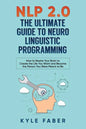 NLP 2.0 - The Ultimate Guide to Neuro Linguistic Programming: How to Rewire Your Brain and Create the Life You Want and Become the Person You Were Mea - Paperback