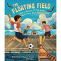 The Floating Field: How a Group of Thai Boys Built Their Own Soccer Field - Hardcover