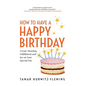 How to Have a Happy Birthday: Create Meaning, Fulfillment and Joy on Your Special Day - Hardcover