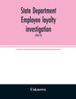 State Department employee loyalty investigation: hearings before a subcommittee of the Committee on Foreign Relations, United States Senate, Eighty-fi - Paperback