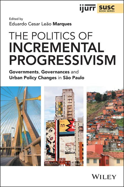 The Politics of Incremental Progressivism: Governments, Governances and Urban Policy Changes in São Paulo - Paperback