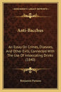 Anti-Bacchus: An Essay on Crimes, Diseases, and Other Evils, Connected with the Use of Intoxicating Drinks (1840) - Paperback