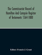 The Commissariot Record Of Hamilton And Campsie Register Of Testaments 1564-1800 - Paperback