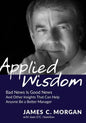 Applied Wisdom: Bad News Is Good News and Other Insights That Can Help Anyone Be a Better Manager - Paperback