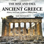 The Rise and Fall of Ancient Greece - History 3rd Grade Children's History Books - Paperback
