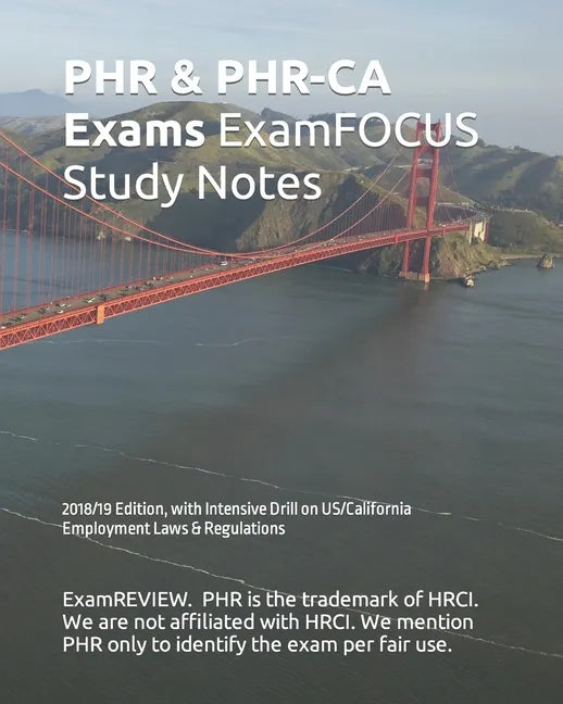 PHR & PHR-CA Exams ExamFOCUS Study Notes 2018/19 Edition: with Intensive Drill on US/California Employment Laws & Regulations - Paperback