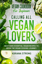 Vegan Cookbook For Beginners: CALLING ALL VEGAN LOVERS - Must Have Essential Vegan Recipes to Begin The Vegan Cooking Journey - Paperback