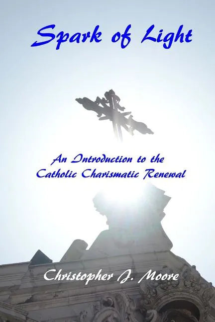 Spark of Light: An Introduction to the Catholic Charismatic Renewal - Paperback