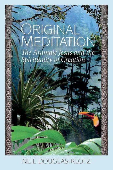 Original Meditation: The Aramaic Jesus and the Spirituality of Creation - Paperback